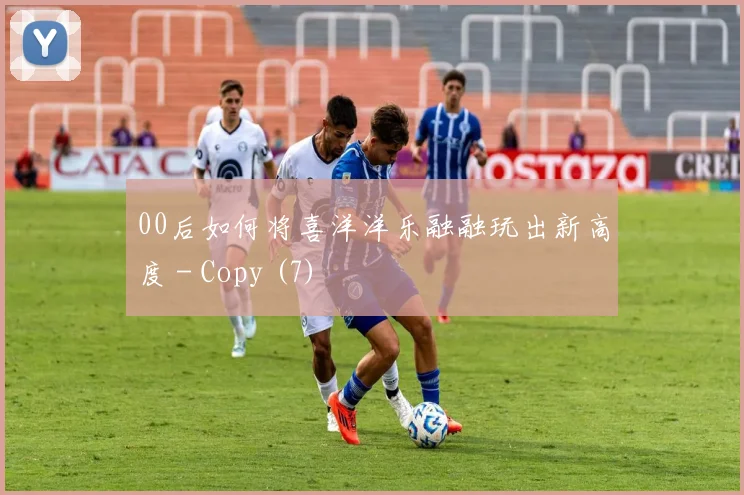 00后如何将喜洋洋乐融融玩出新高度 - Copy (7)
